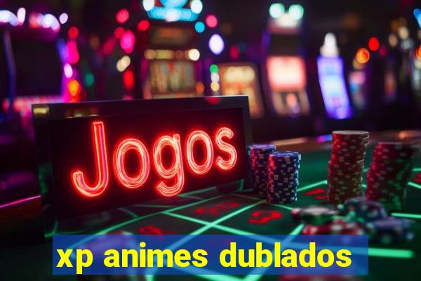 xp animes dublados